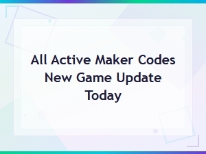 All Active Maker Codes for New Game Update Today
